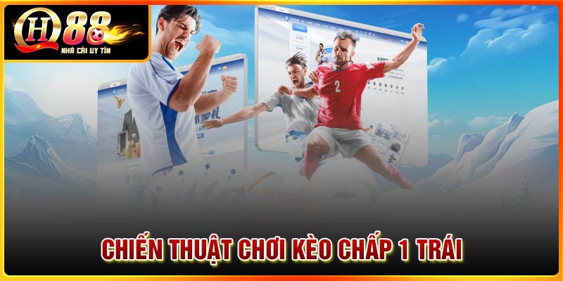 Chiến thuật soi kèo chấp 1 trái bách phát bách trúng
