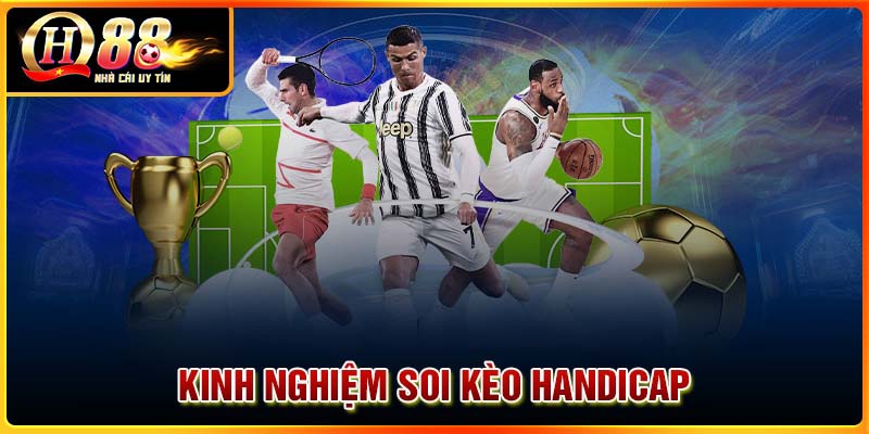 Kinh nghiệm soi kèo Handicap dễ trúng nhất
