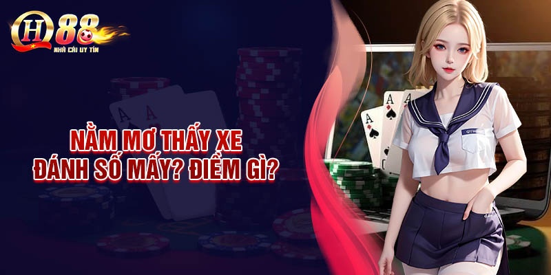 Luận giải Nằm mơ thấy xe đánh số gì?