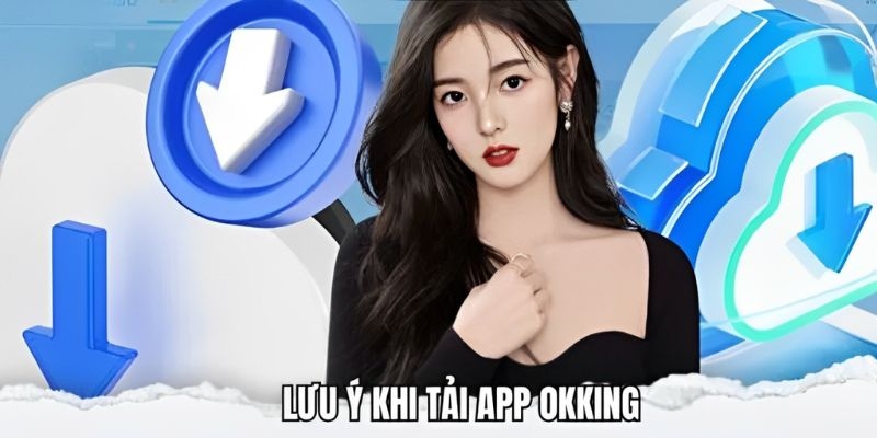 Lưu ý cực kỳ quan trọng để tải app OKKING mượt mà