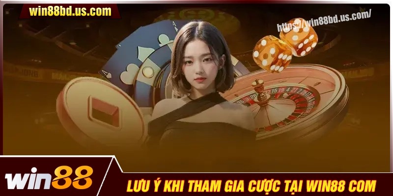 Lưu ý quan trọng khi tham gia cá cược tại Win88 com