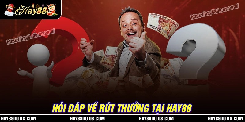 FAQ: Giải đáp câu hỏi thường gặp khi rút tiền Hay88
